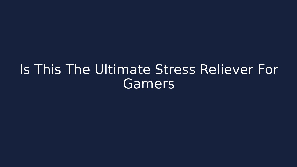 Is This The Ultimate Stress Reliever For Gamers - Critter Realm