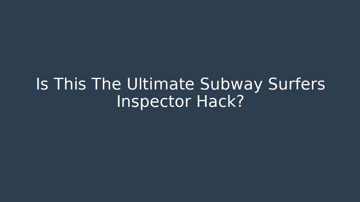 Is This The Ultimate Subway Surfers Inspector Hack?
