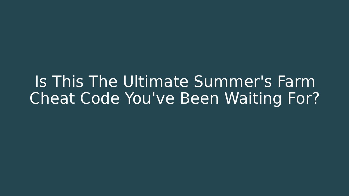 Is This The Ultimate Summer's Farm Cheat Code You've Been Waiting For?