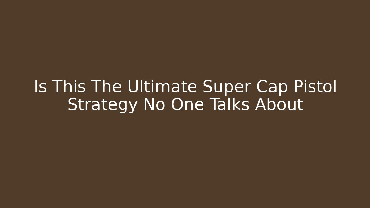 Is This The Ultimate Super Cap Pistol Strategy No One Talks About