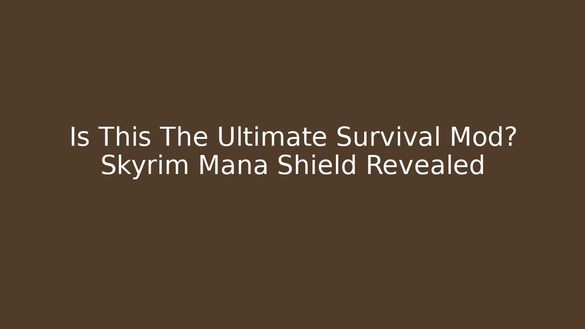 Is This The Ultimate Survival Mod? Skyrim Mana Shield Revealed