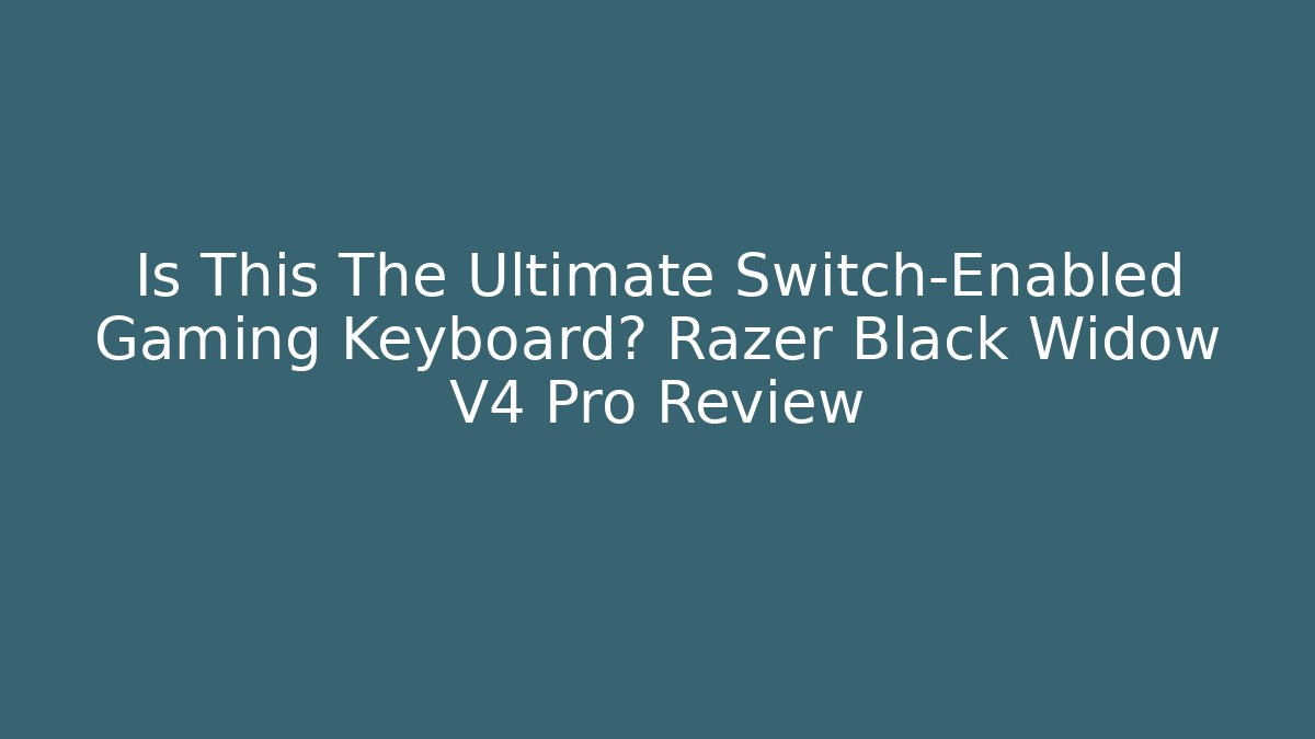 Is This The Ultimate Switch-Enabled Gaming Keyboard? Razer Black Widow V4 Pro Review - Critter Realm
