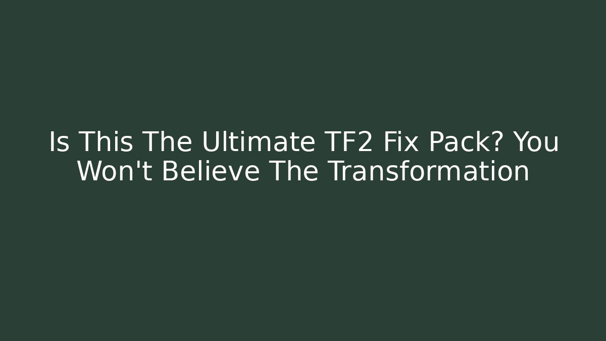 Is This The Ultimate TF2 Fix Pack? You Won't Believe The Transformation