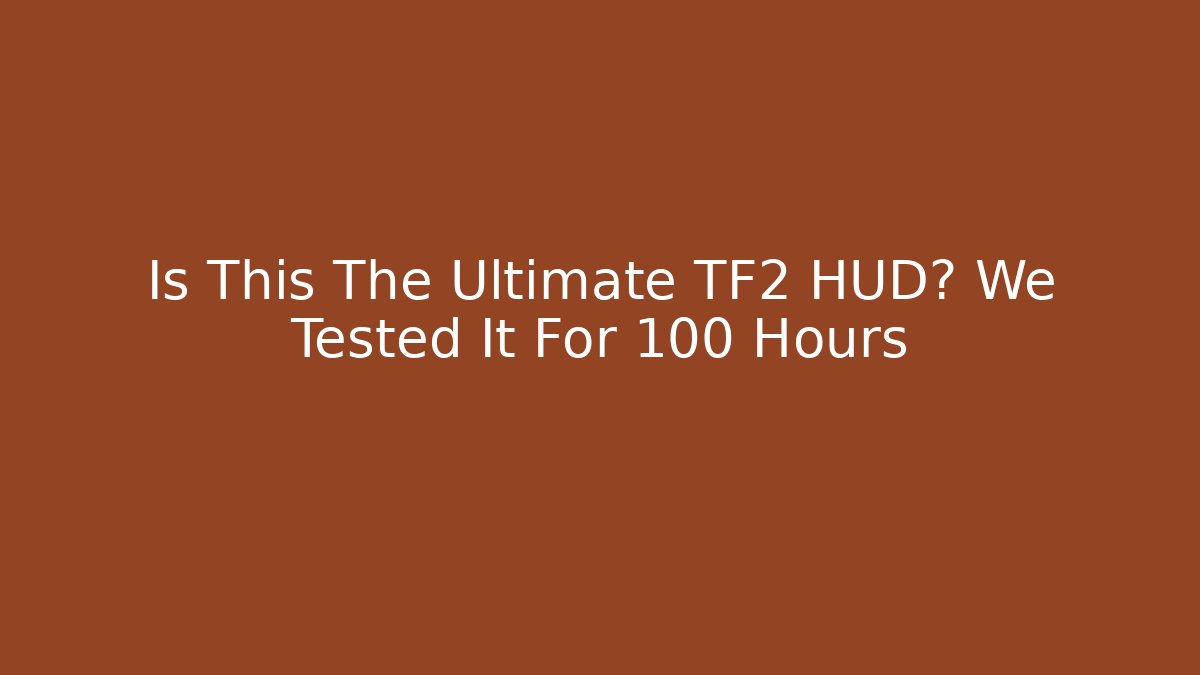 Is This The Ultimate TF2 HUD? We Tested It For 100 Hours