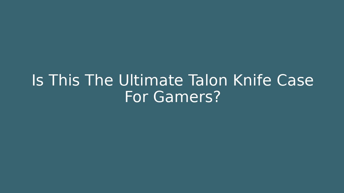 Is This The Ultimate Talon Knife Case For Gamers?