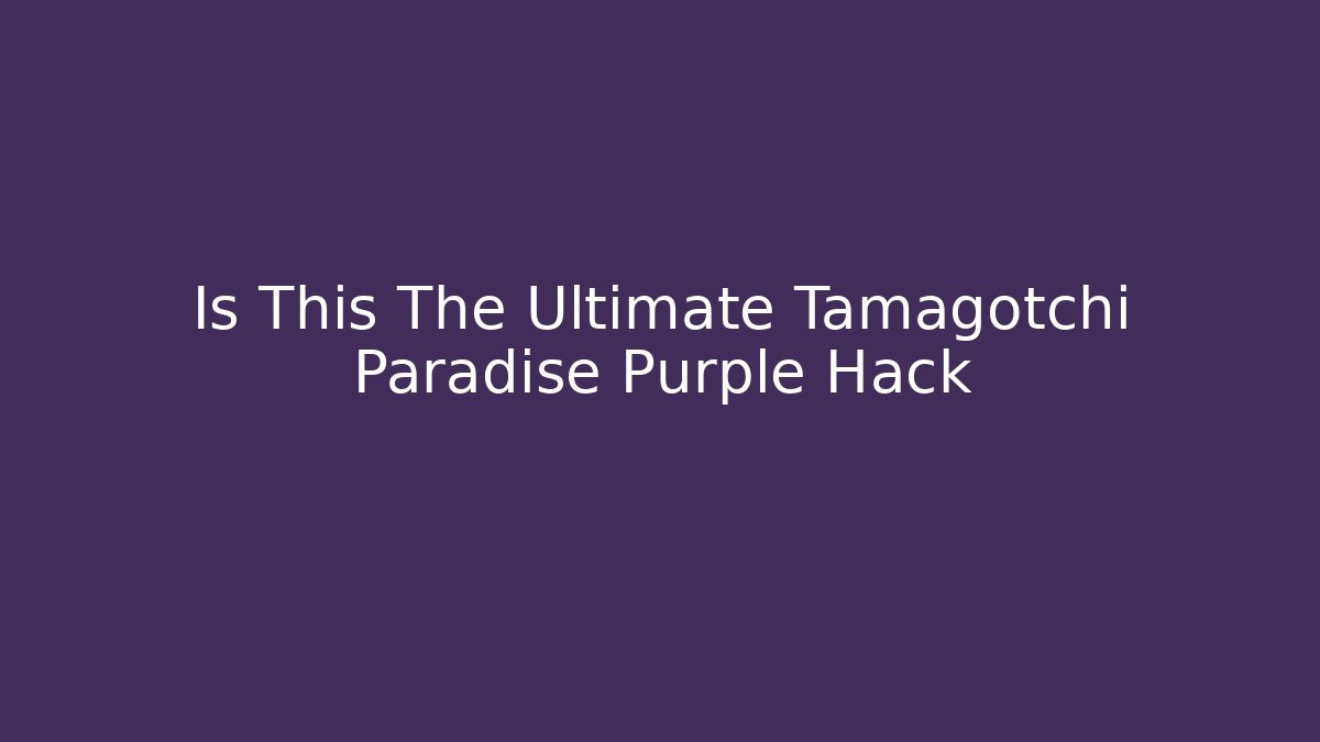 Is This The Ultimate Tamagotchi Paradise Purple Hack