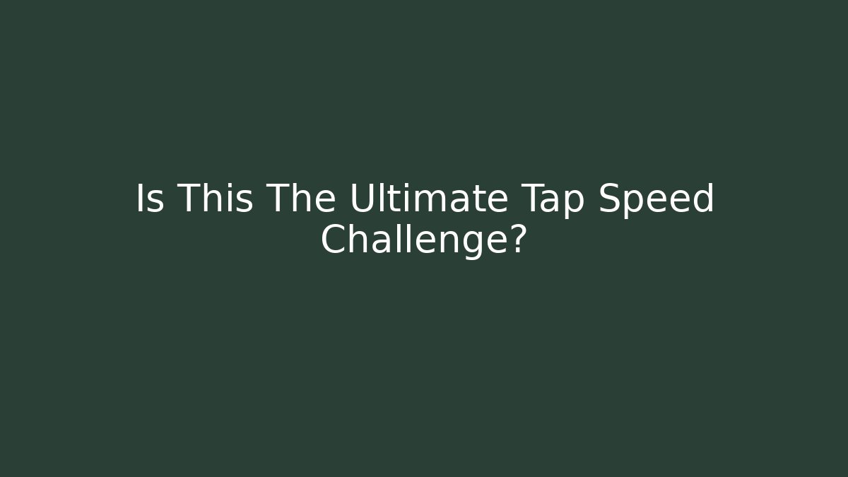 Is This The Ultimate Tap Speed Challenge?