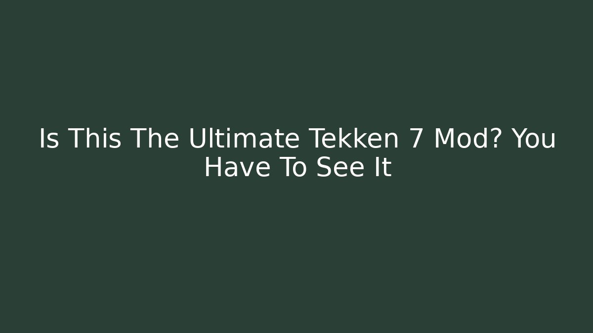 Is This The Ultimate Tekken 7 Mod? You Have To See It