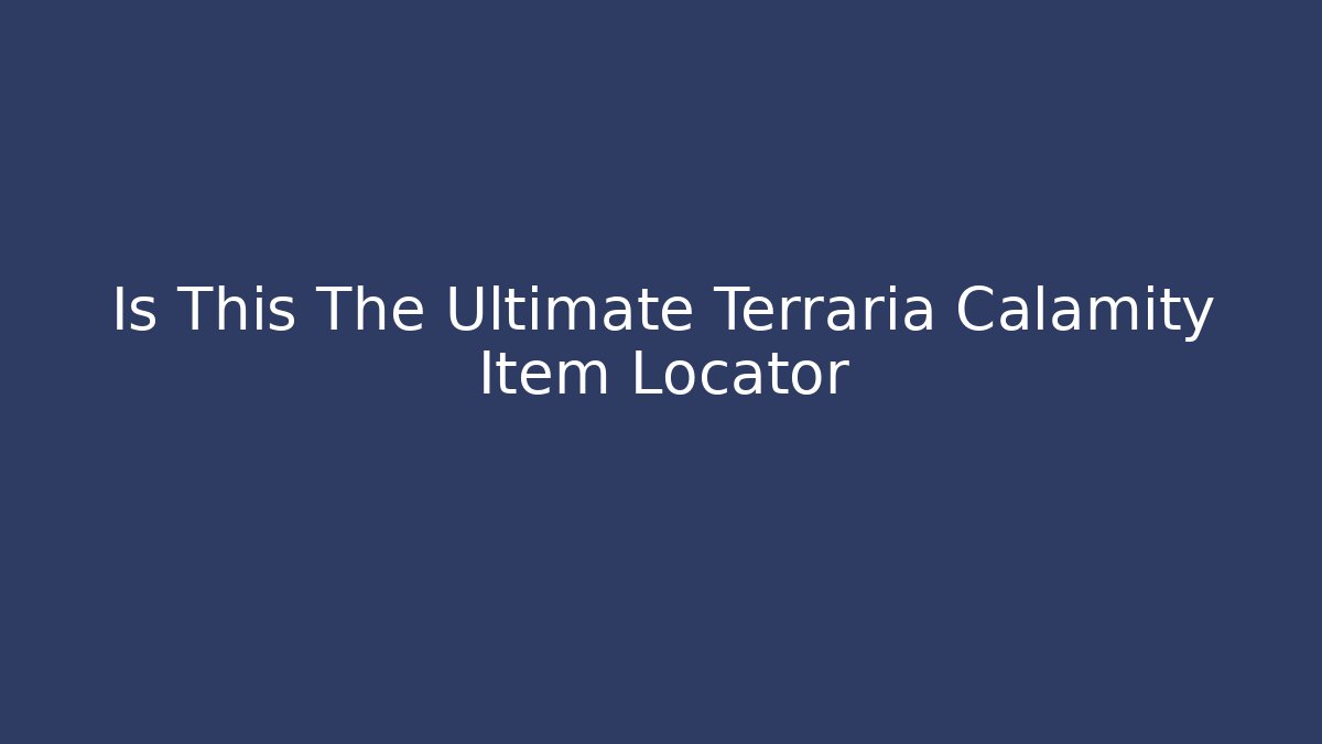 Is This The Ultimate Terraria Calamity Item Locator