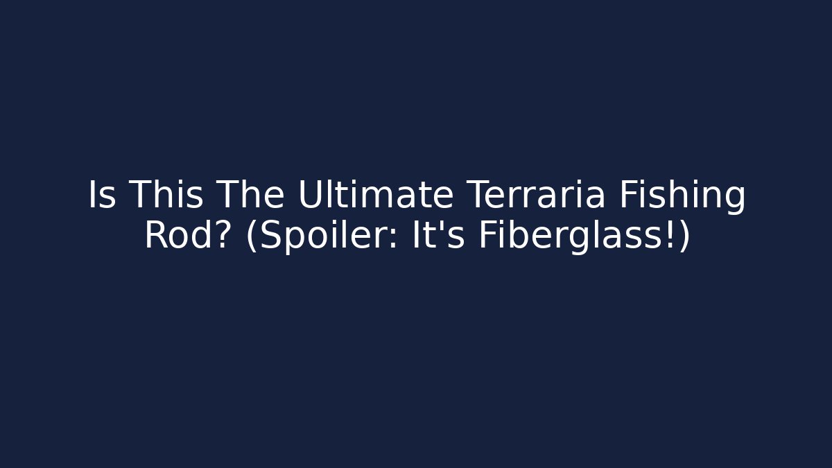 Is This The Ultimate Terraria Fishing Rod? (Spoiler: It's Fiberglass!)