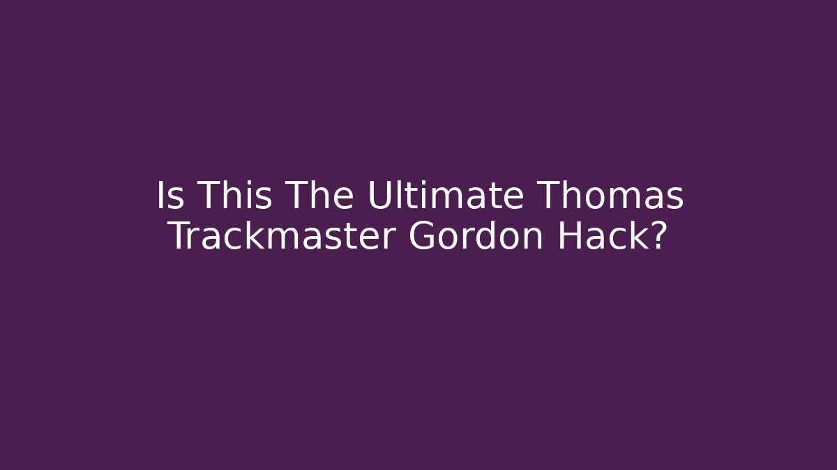 Is This The Ultimate Thomas Trackmaster Gordon Hack?