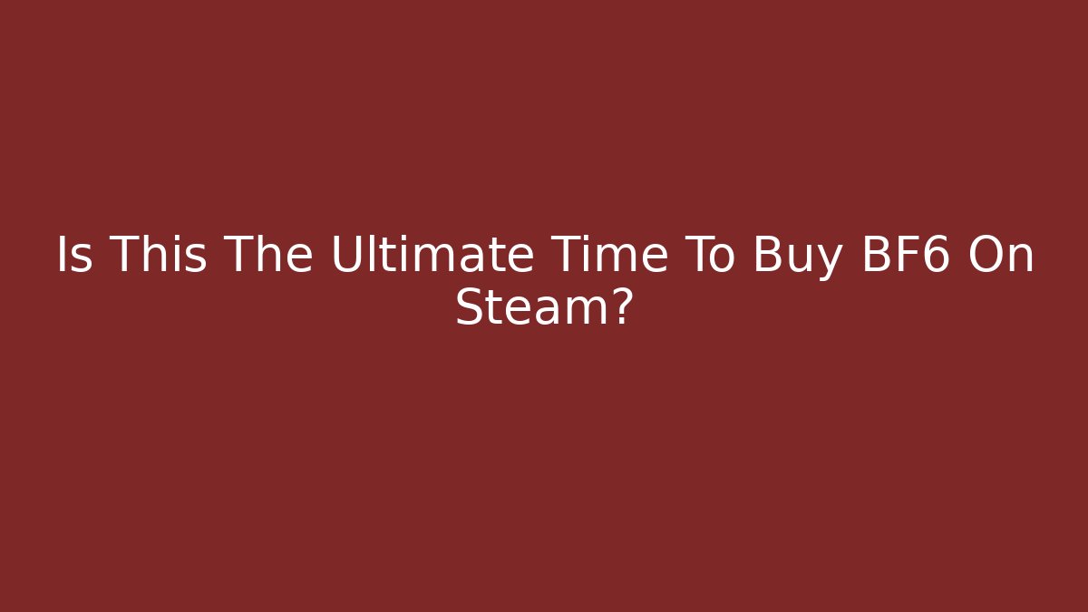 Is This The Ultimate Time To Buy BF6 On Steam? - Critter Realm
