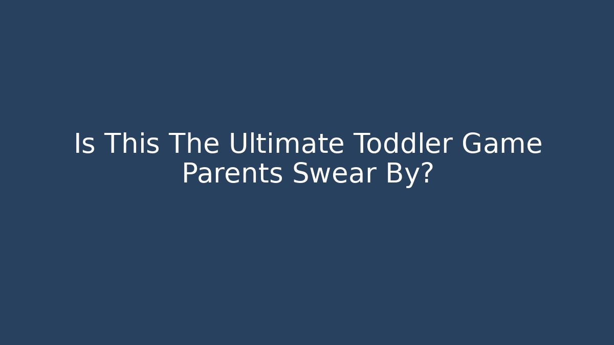 Is This The Ultimate Toddler Game Parents Swear By? - Critter Realm