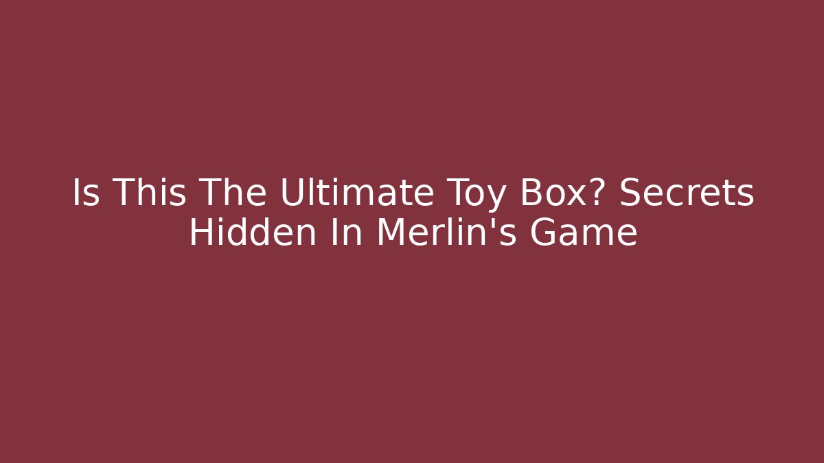 Is This The Ultimate Toy Box? Secrets Hidden In Merlin's Game