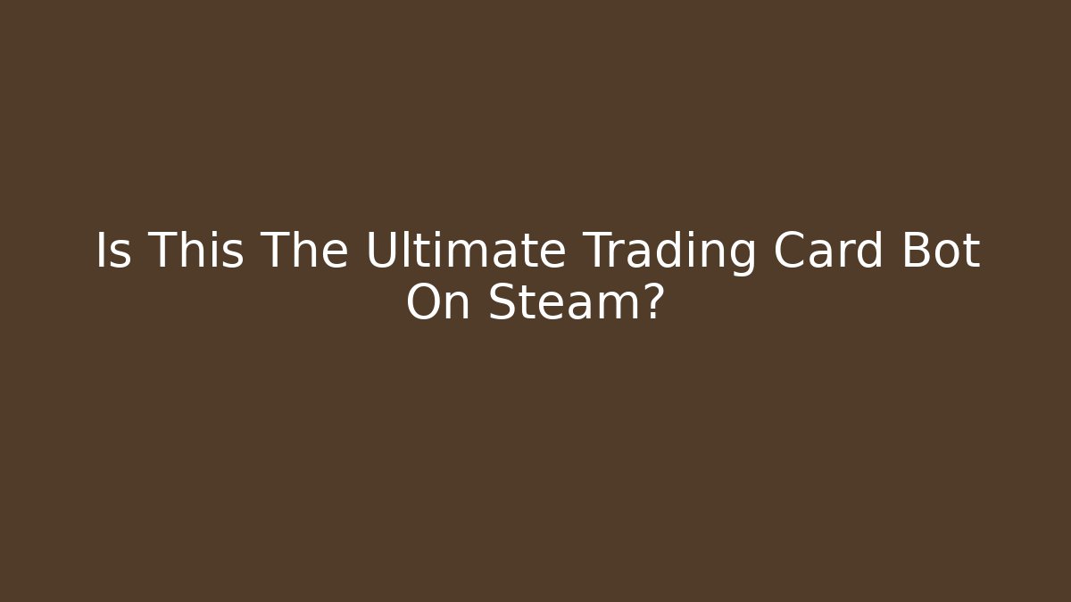 Is This The Ultimate Trading Card Bot On Steam?