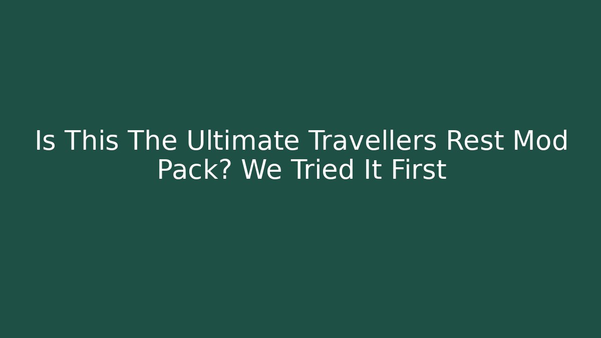 Is This The Ultimate Travellers Rest Mod Pack? We Tried It First