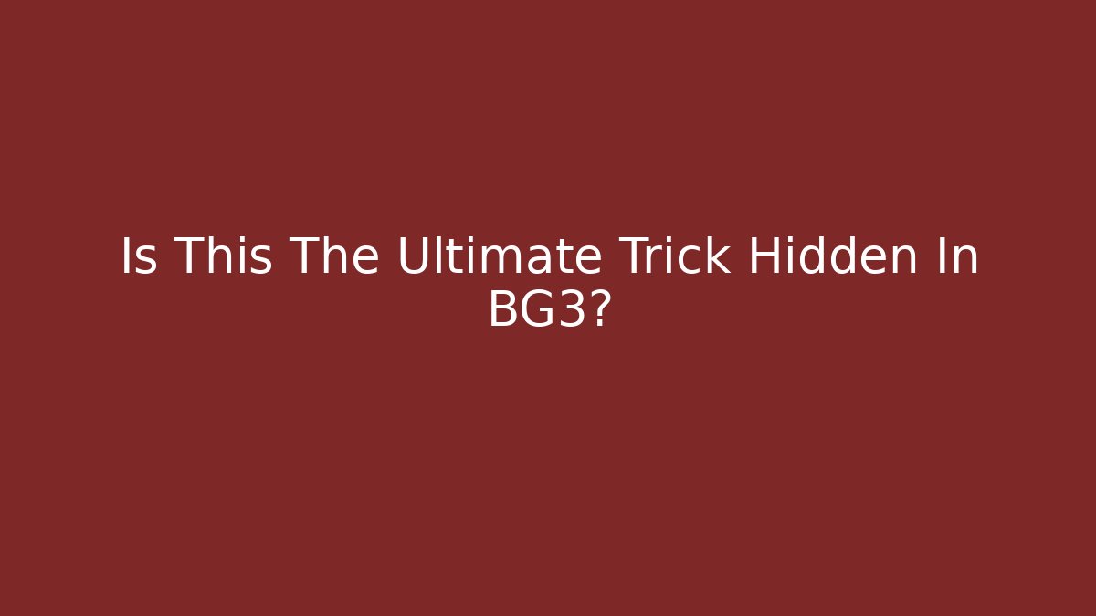 Is This The Ultimate Trick Hidden In BG3?