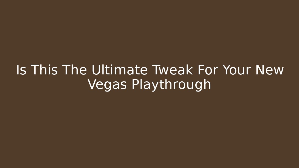 Is This The Ultimate Tweak For Your New Vegas Playthrough