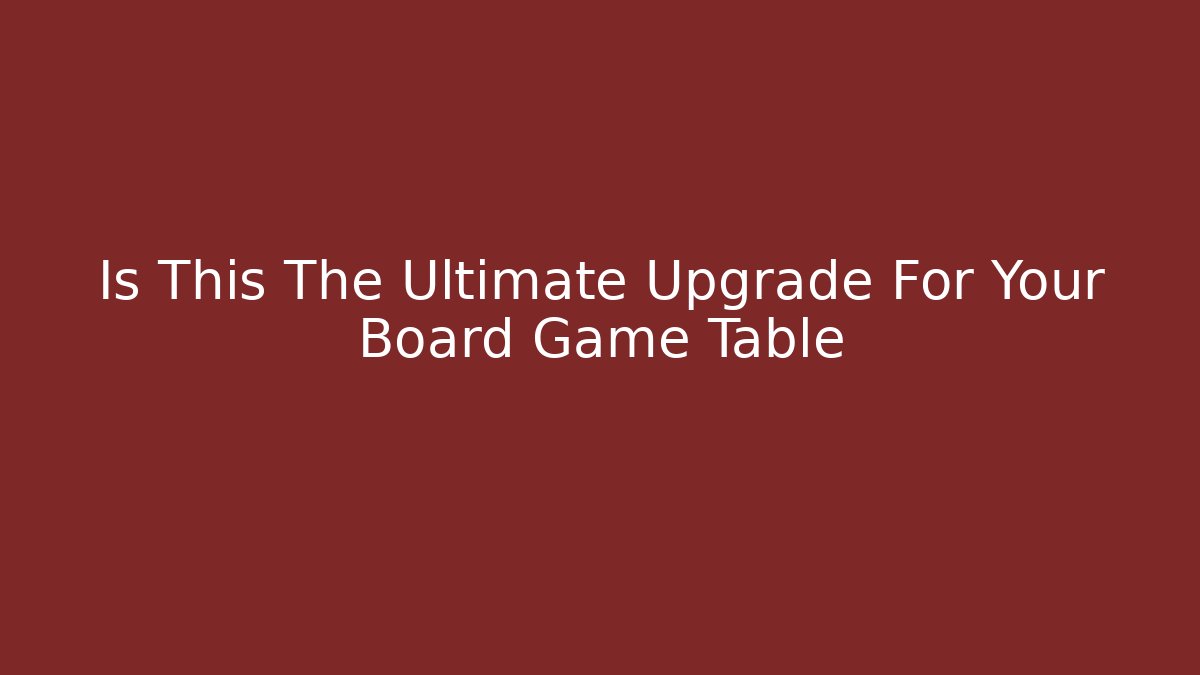 Is This The Ultimate Upgrade For Your Board Game Table - Critter Realm