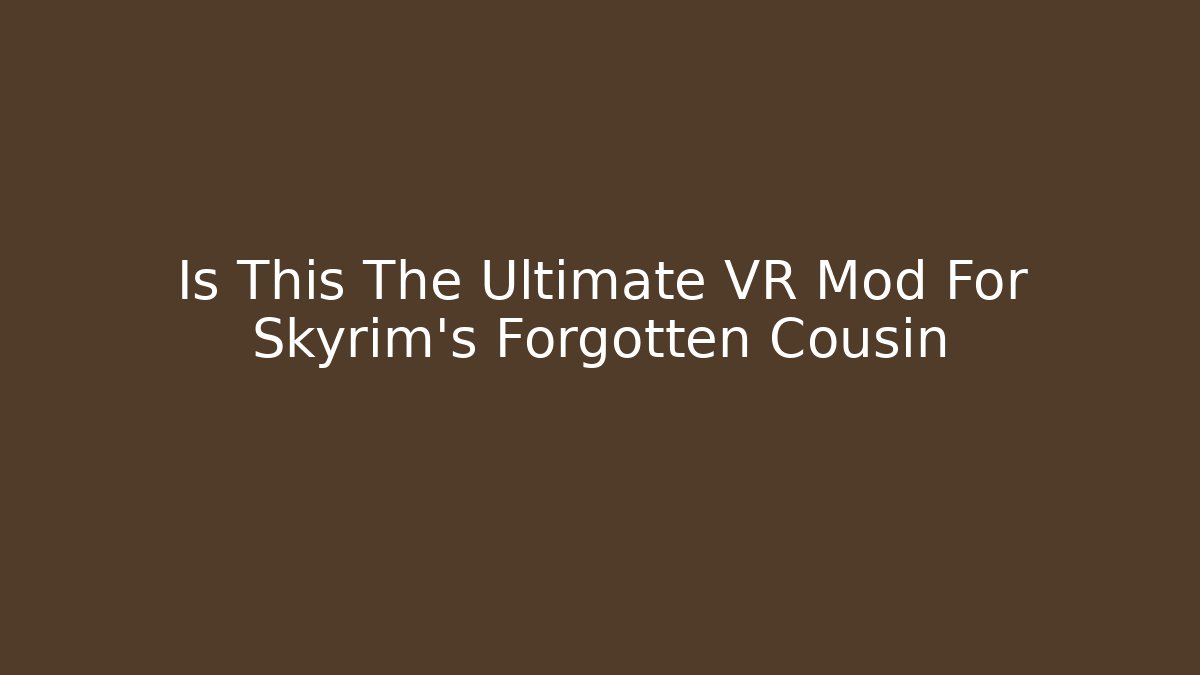 Is This The Ultimate VR Mod For Skyrim's Forgotten Cousin