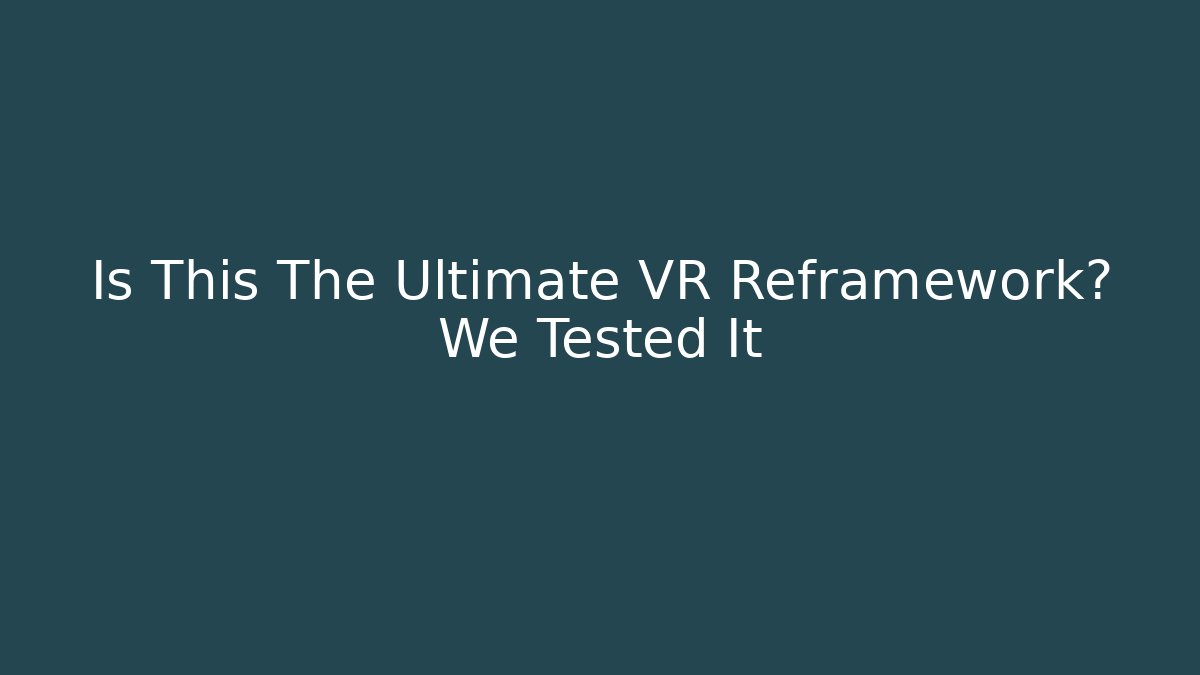 Is This The Ultimate VR Reframework? We Tested It