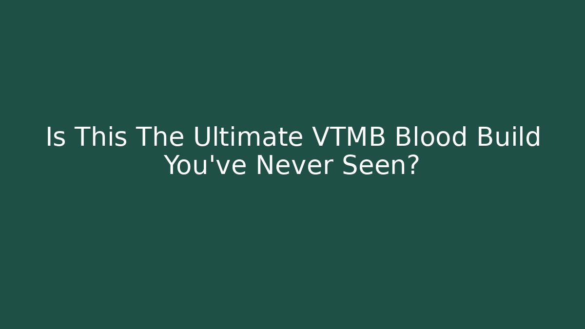 Is This The Ultimate VTMB Blood Build You’ve Never Seen?