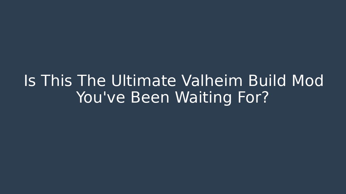 Is This The Ultimate Valheim Build Mod You’ve Been Waiting For?