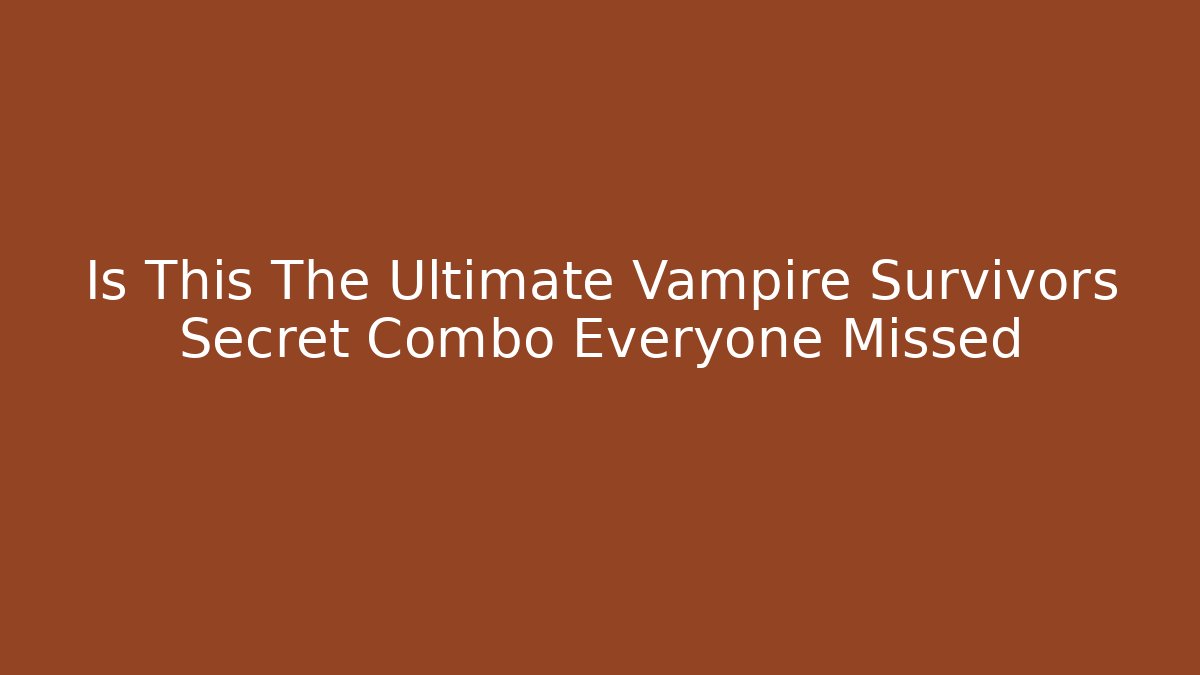 Is This The Ultimate Vampire Survivors Secret Combo Everyone Missed
