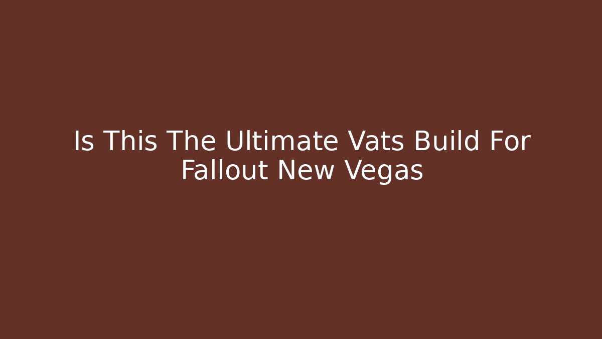 Is This The Ultimate Vats Build For Fallout New Vegas