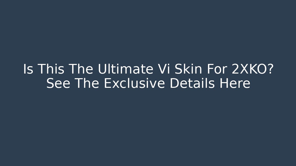 Is This The Ultimate Vi Skin For 2XKO? See The Exclusive Details Here