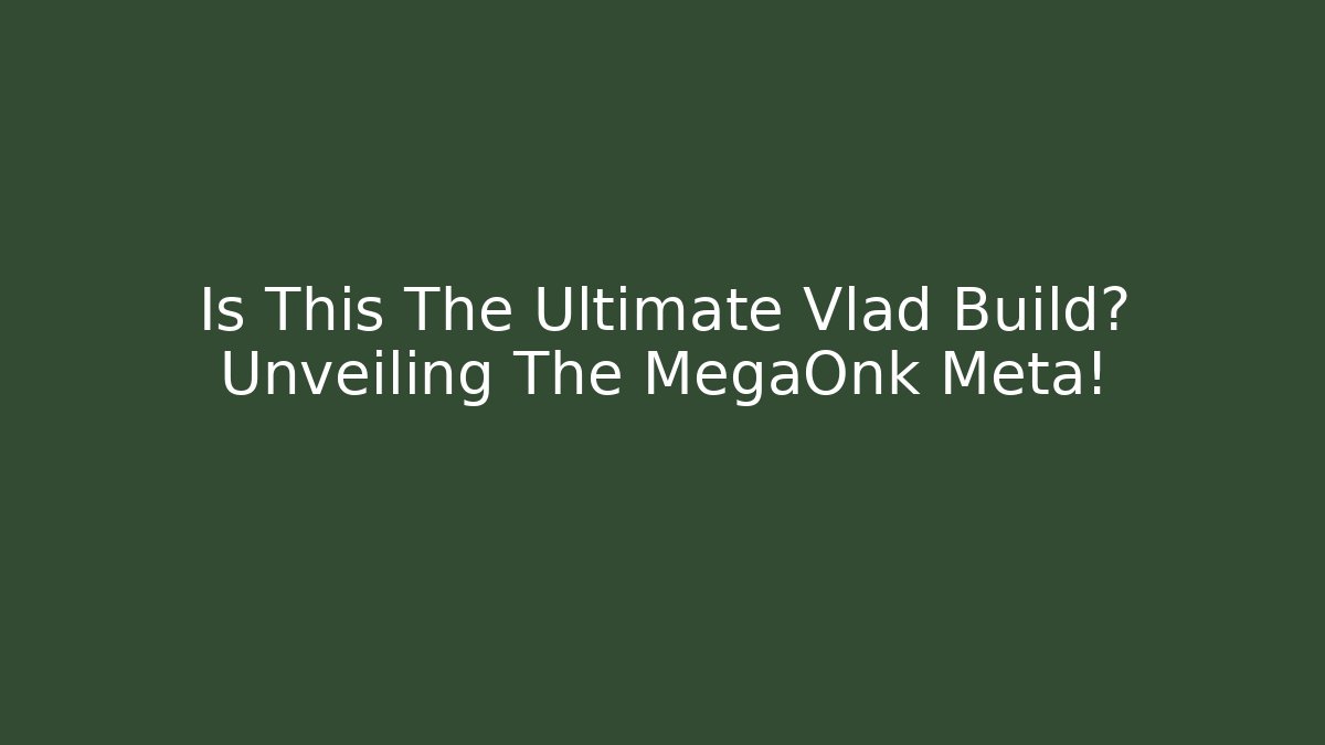 Is This The Ultimate Vlad Build? Unveiling The MegaOnk Meta!