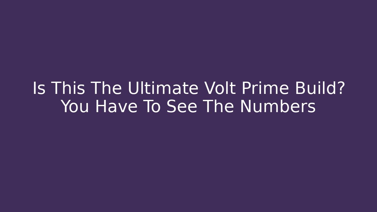 Is This The Ultimate Volt Prime Build? You Have To See The Numbers