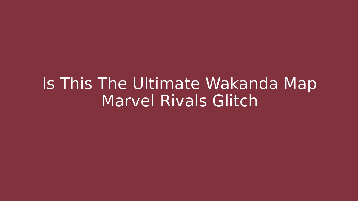 Is This The Ultimate Wakanda Map Marvel Rivals Glitch - Critter Realm