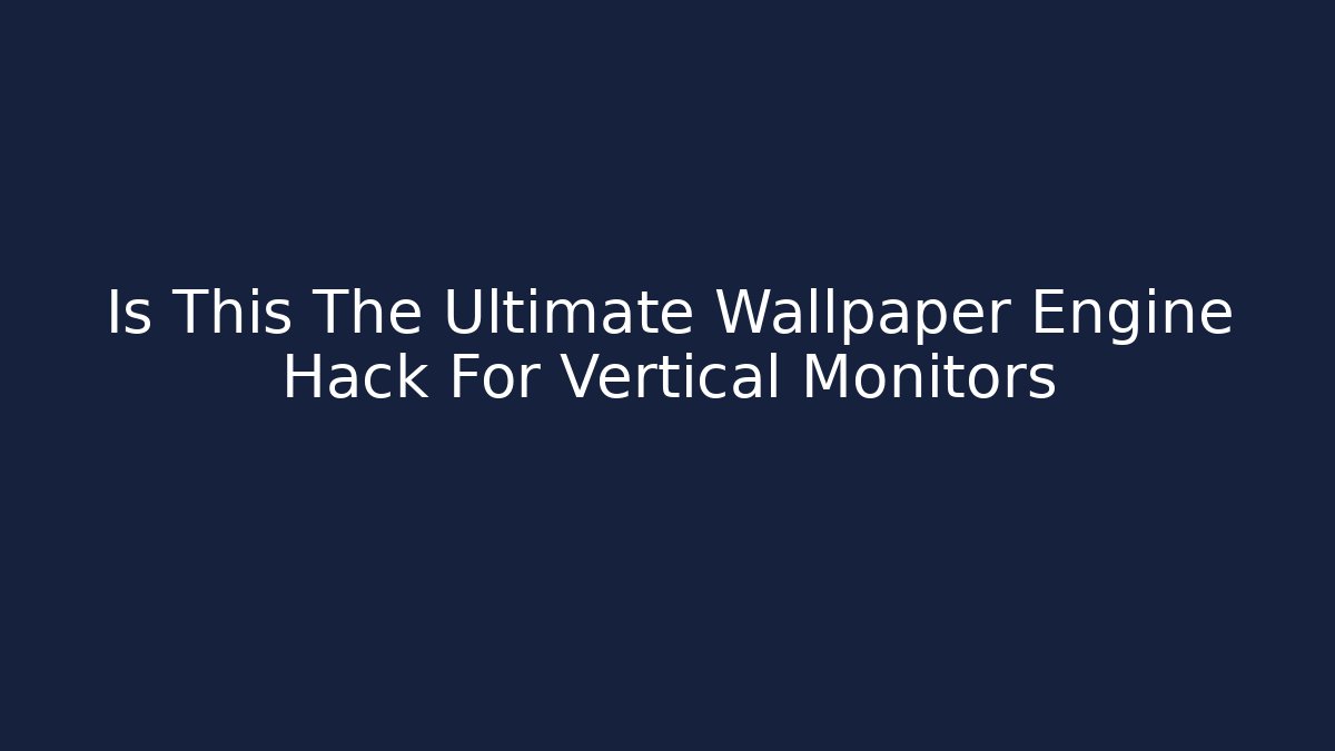 Is This The Ultimate Wallpaper Engine Hack For Vertical Monitors
