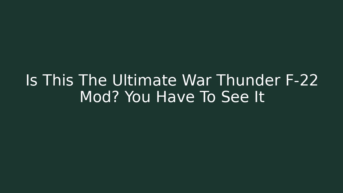 Is This The Ultimate War Thunder F-22 Mod? You Have To See It - Critter Realm