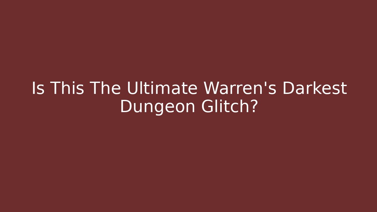 Is This The Ultimate Warren's Darkest Dungeon Glitch?