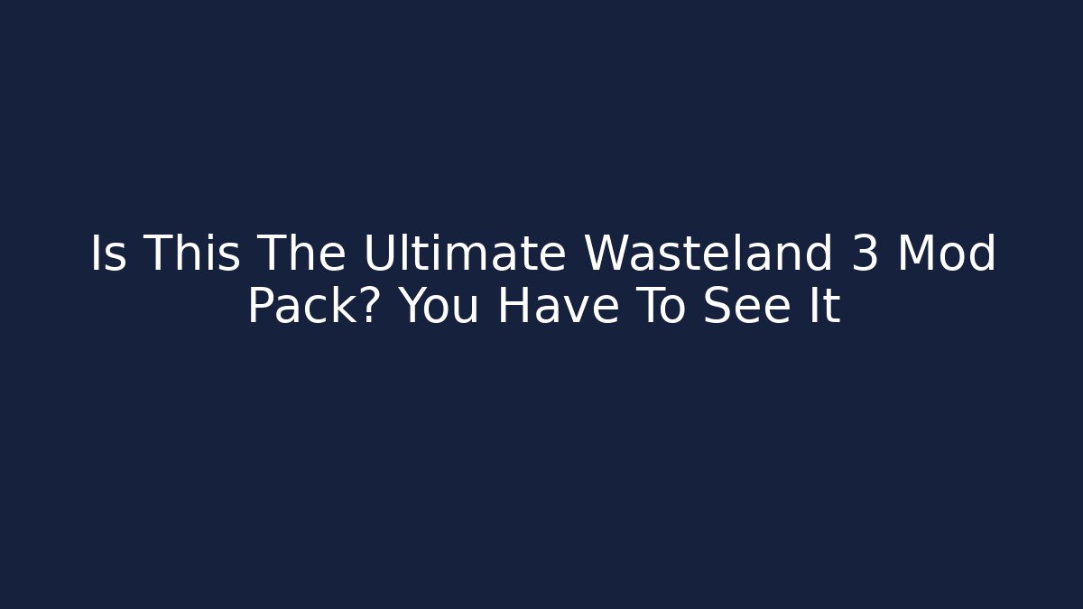 Is This The Ultimate Wasteland 3 Mod Pack? You Have To See It