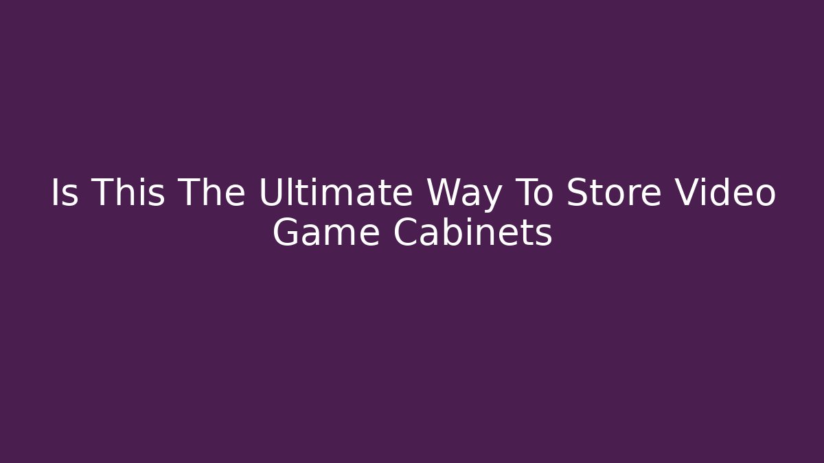 Is This The Ultimate Way To Store Video Game Cabinets