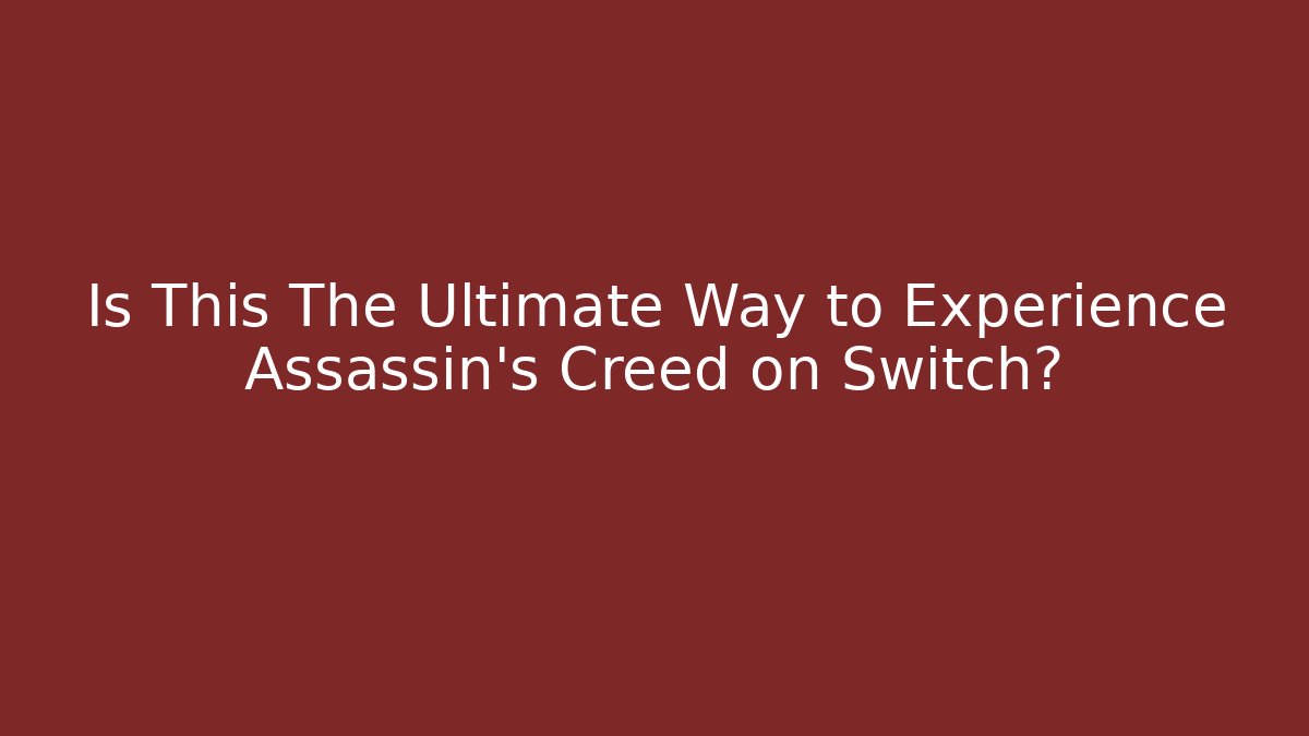Is This The Ultimate Way to Experience Assassin’s Creed on Switch?