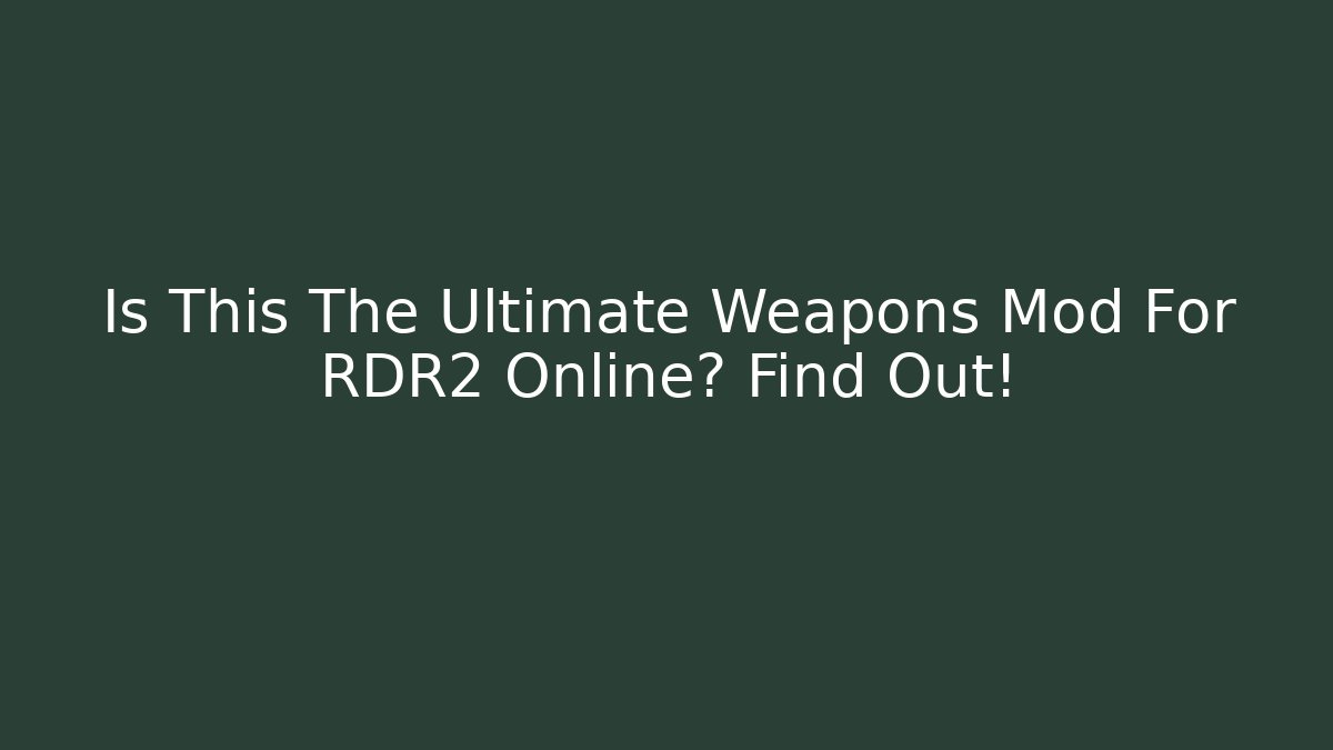 Is This The Ultimate Weapons Mod For RDR2 Online? Find Out!