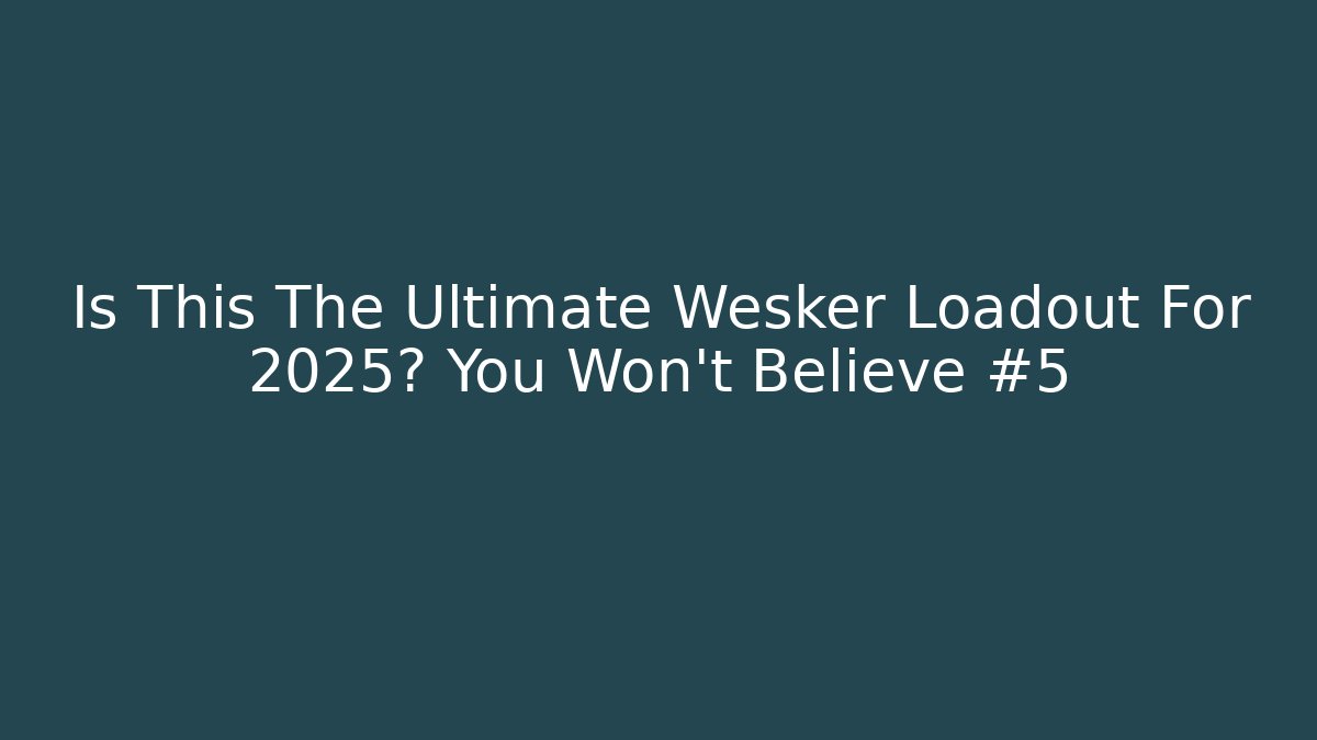 Is This The Ultimate Wesker Loadout For 2025? You Won't Believe #5
