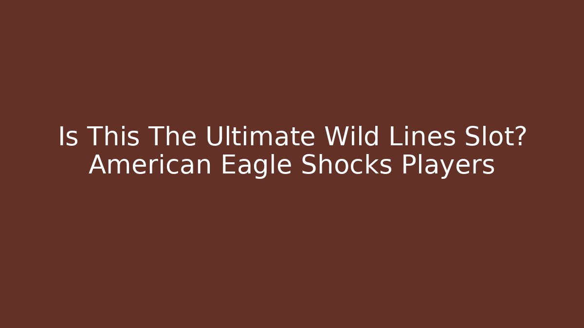 Is This The Ultimate Wild Lines Slot? American Eagle Shocks Players - Critter Realm