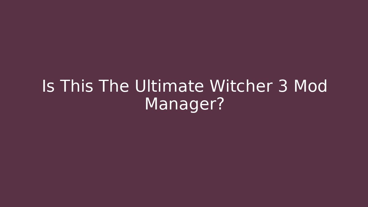 Is This The Ultimate Witcher 3 Mod Manager? - Critter Realm