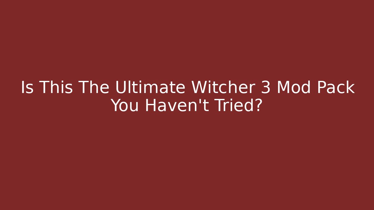 Is This The Ultimate Witcher 3 Mod Pack You Haven't Tried?