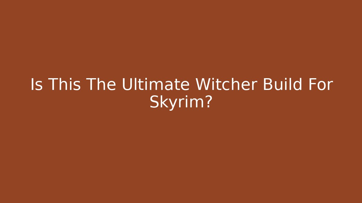 Is This The Ultimate Witcher Build For Skyrim?