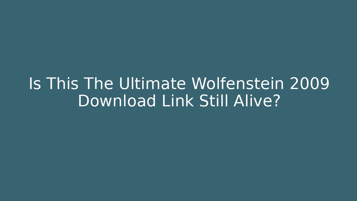 Is This The Ultimate Wolfenstein 2009 Download Link Still Alive?