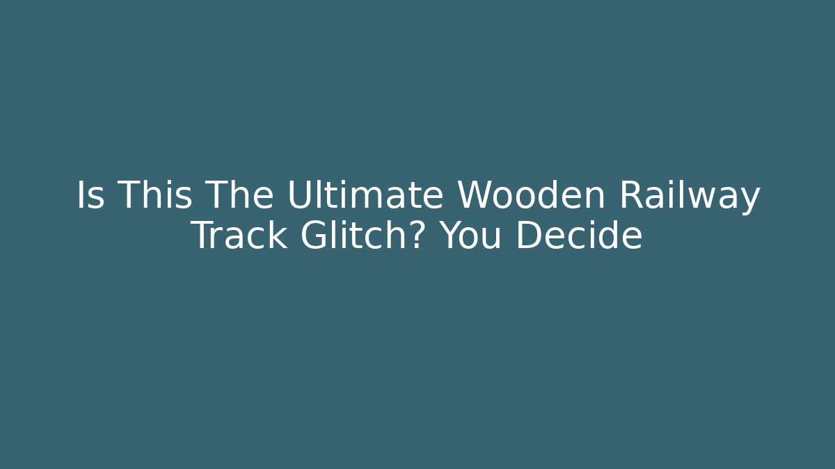 Is This The Ultimate Wooden Railway Track Glitch? You Decide