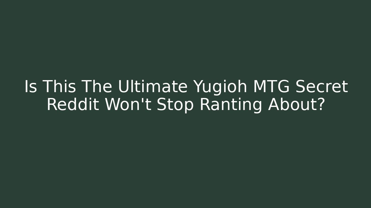 Is This The Ultimate Yugioh MTG Secret Reddit Won't Stop Ranting About?