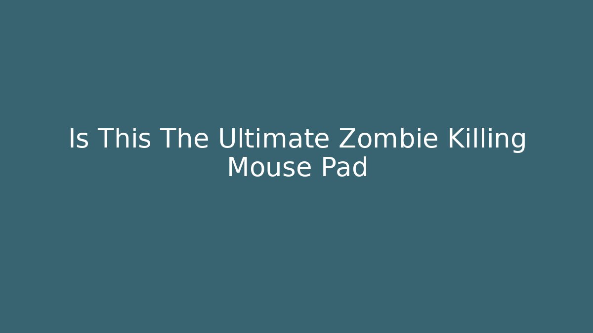 Is This The Ultimate Zombie Killing Mouse Pad - Critter Realm