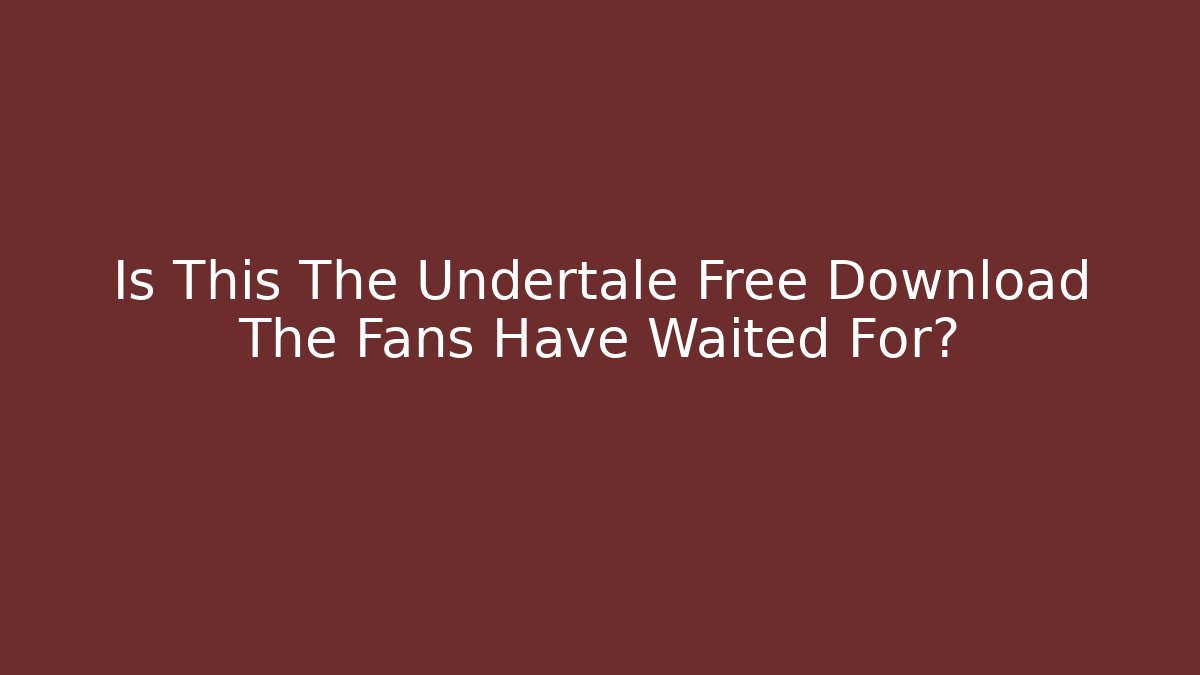 Is This The Undertale Free Download The Fans Have Waited For?